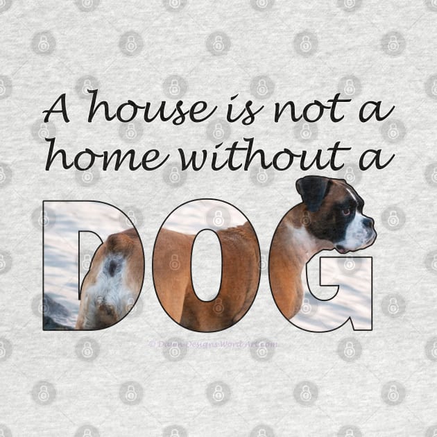 A house is not a home without a dog - Boxer oil painting word art by DawnDesignsWordArt